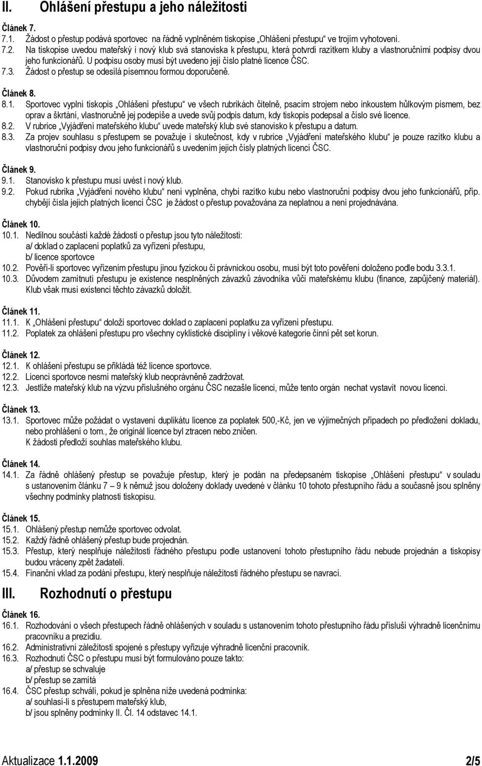 U podpisu osoby musí být uvedeno její číslo platné licence ČSC. 7.3. Žádost o přestup se odesílá písemnou formou doporučeně. Článek 8. 8.1.