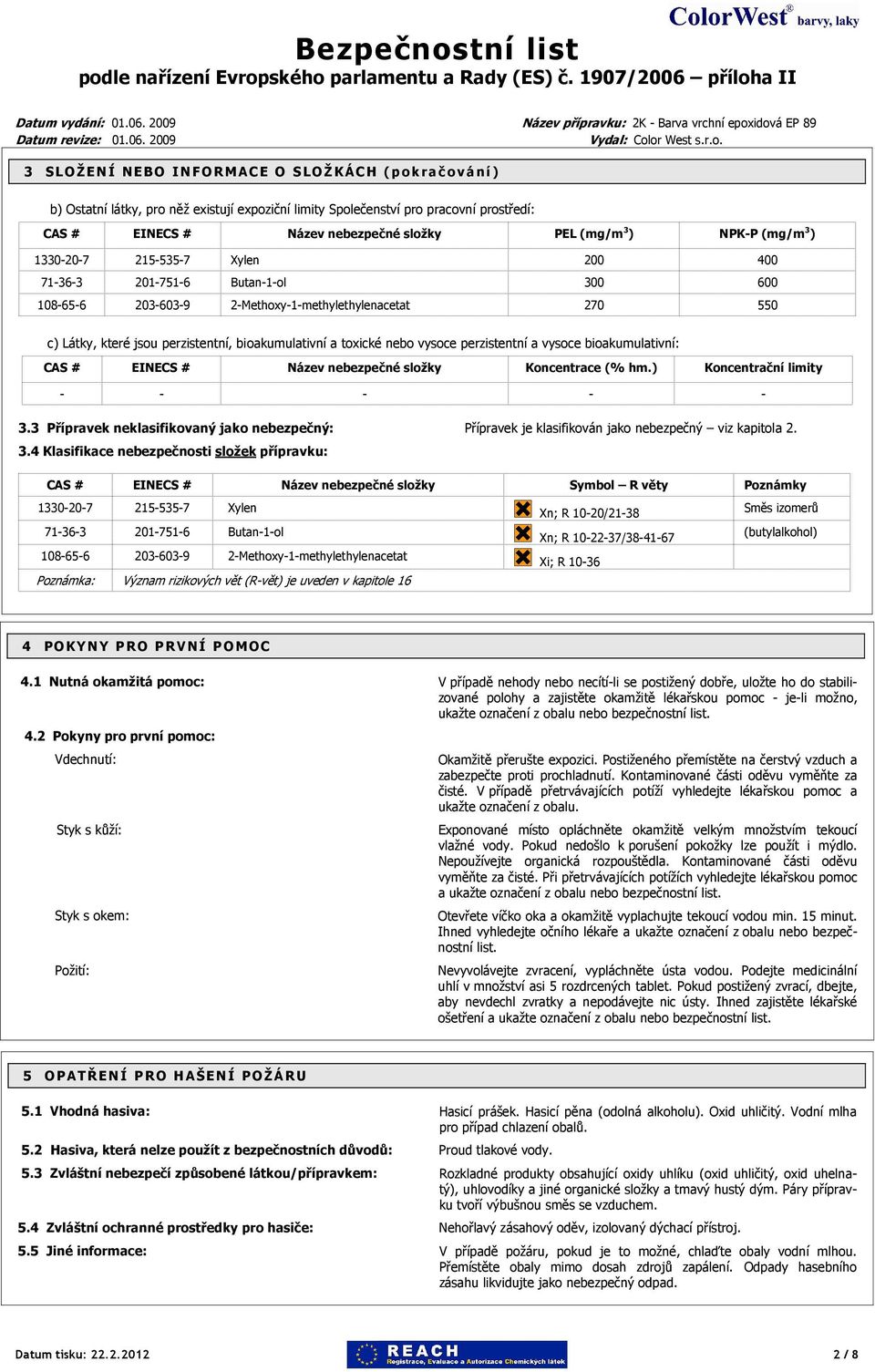 bioakumulativní a toxické nebo vysoce perzistentní a vysoce bioakumulativní: CAS # EINECS # Název nebezpečné složky Koncentrace (% hm.) Koncentrační limity - - - - - 3.