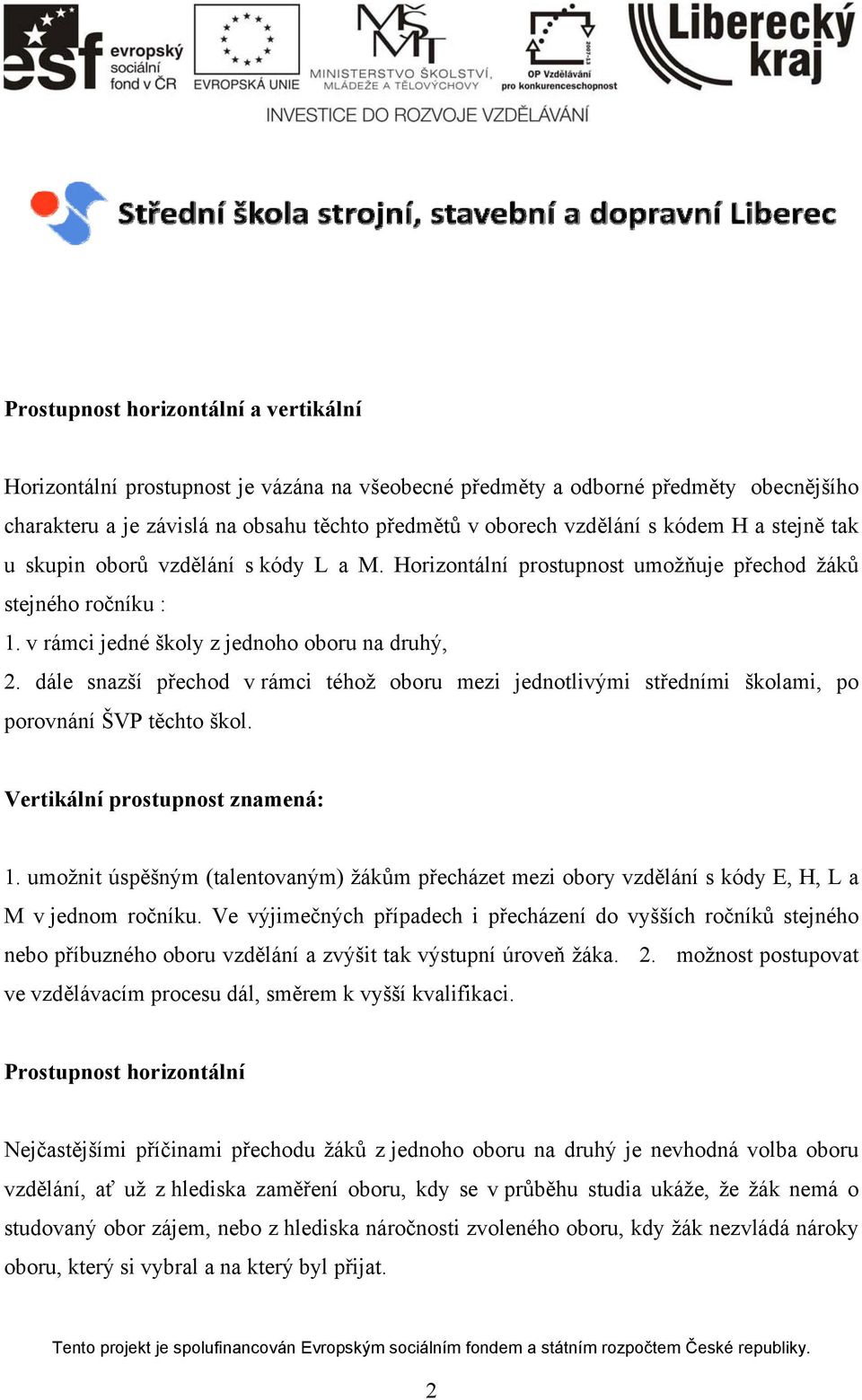 dále snazší přechod v rámci téhož oboru mezi jednotlivými středními školami, po porovnání ŠVP těchto škol. Vertikální prostupnost znamená: 1.