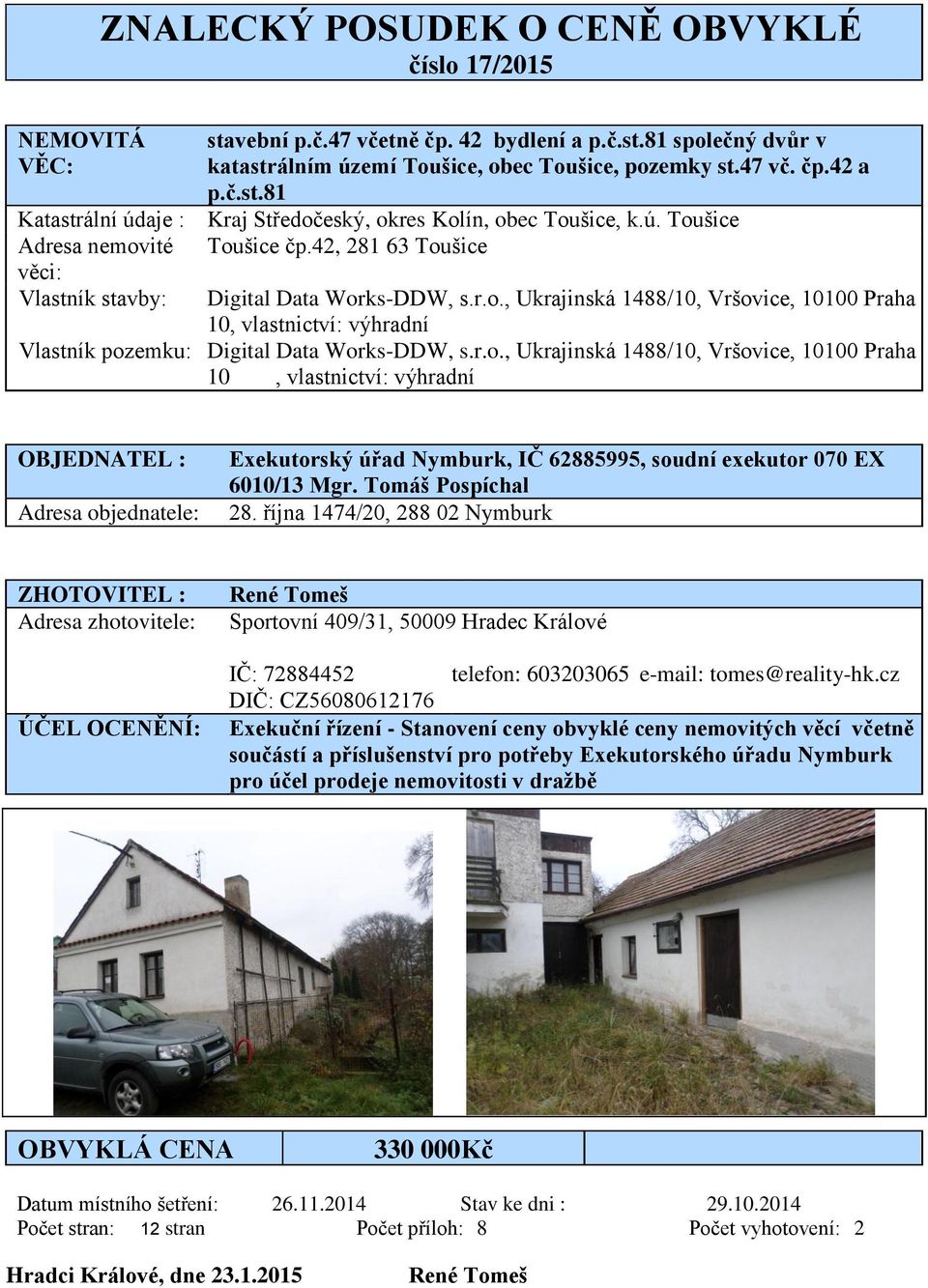 r.o., Ukrajinská 1488/10, Vršovice, 10100 Praha 10, vlastnictví: výhradní OBJEDNATEL : Adresa objednatele: Exekutorský úřad Nymburk, IČ 62885995, soudní exekutor 070 EX 6010/13 Mgr.