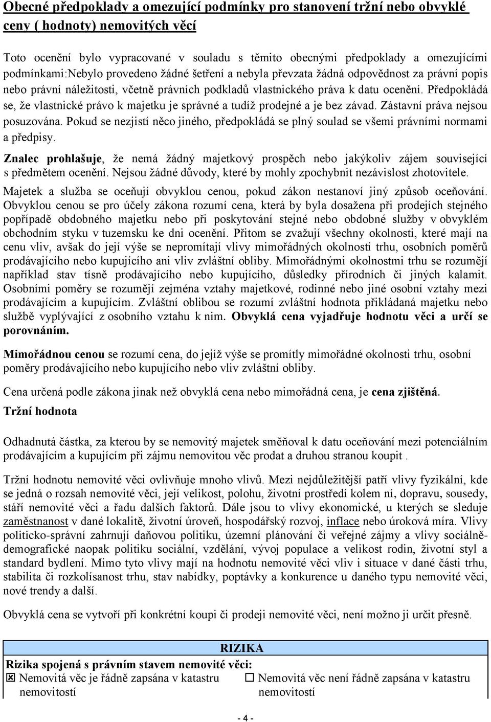 Předpokládá se, že vlastnické právo k majetku je správné a tudíž prodejné a je bez závad. Zástavní práva nejsou posuzována.