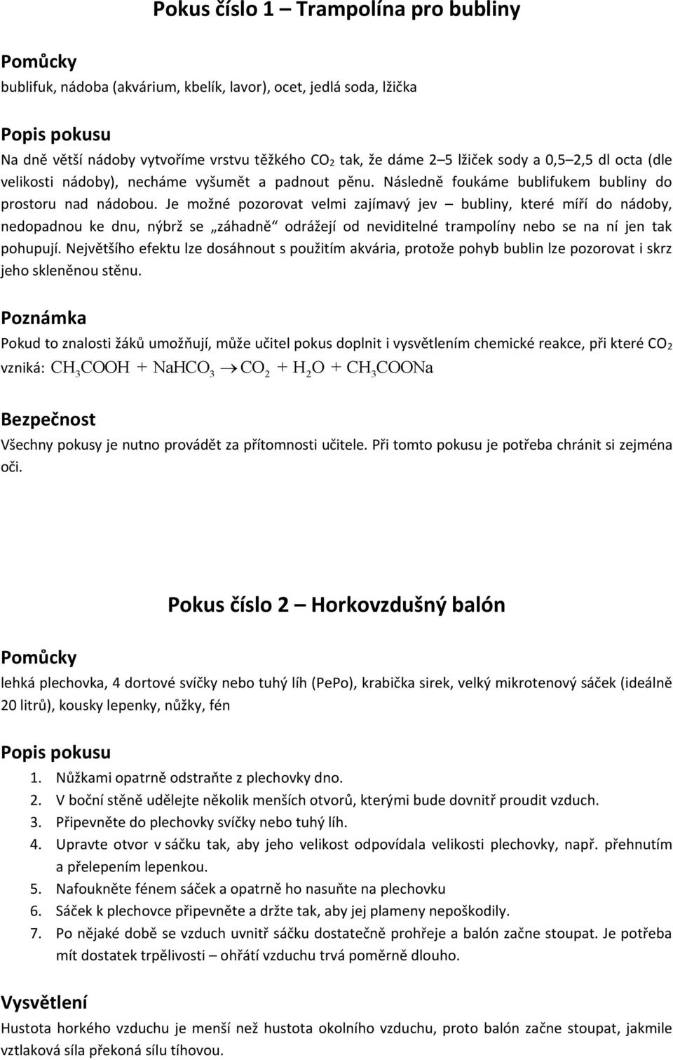 Je možné pozorovat velmi zajímavý jev bubliny, které míří do nádoby, nedopadnou ke dnu, nýbrž se záhadně odrážejí od neviditelné trampolíny nebo se na ní jen tak pohupují.