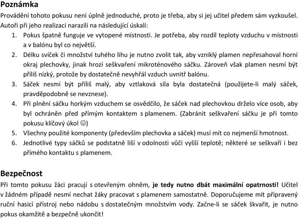 Délku svíček či množství tuhého lihu je nutno zvolit tak, aby vzniklý plamen nepřesahoval horní okraj plechovky, jinak hrozí seškvaření mikroténového sáčku.