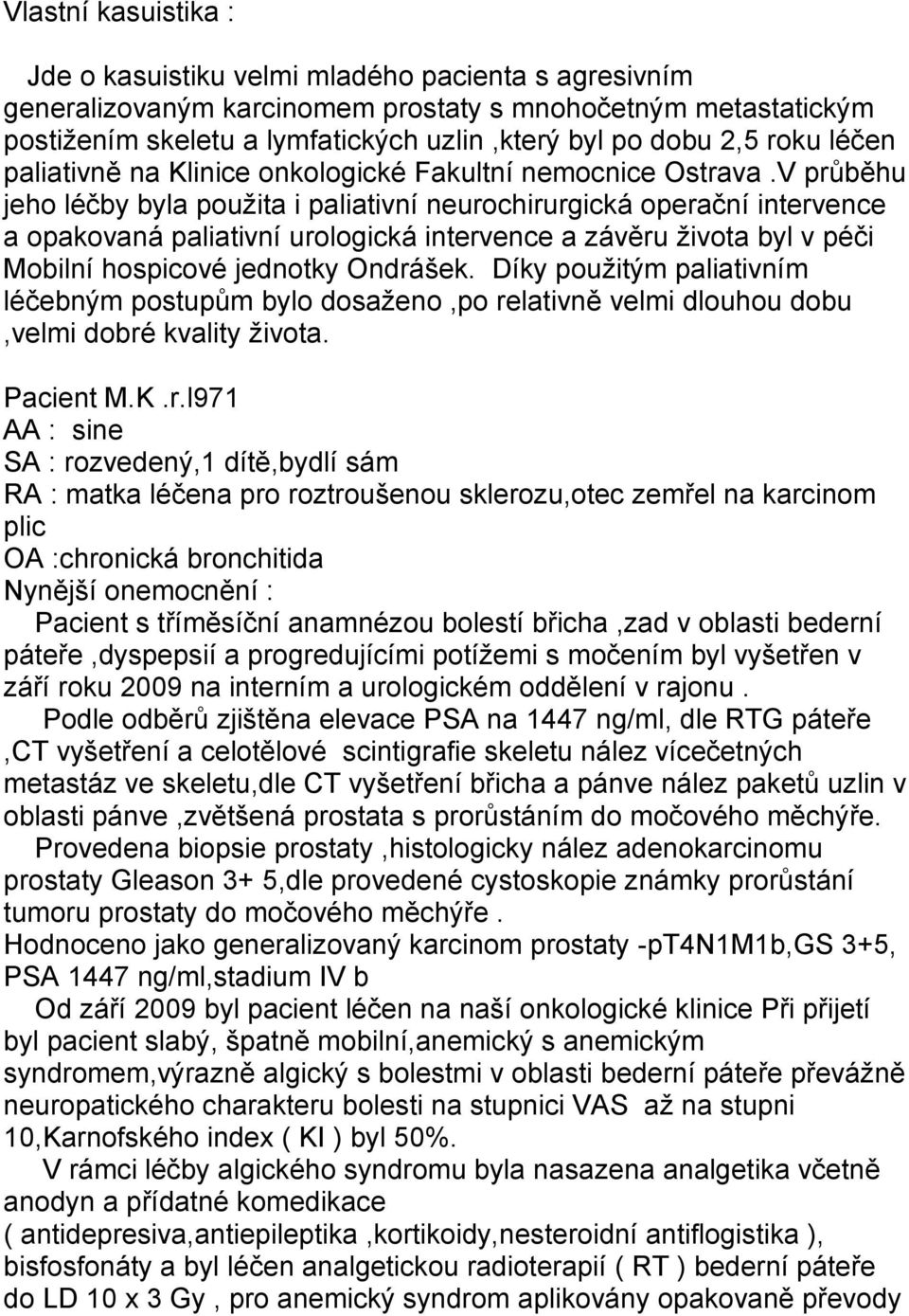 V průběhu jeho léčby byla použita i paliativní neurochirurgická operační intervence a opakovaná paliativní urologická intervence a závěru života byl v péči Mobilní hospicové jednotky Ondrášek.