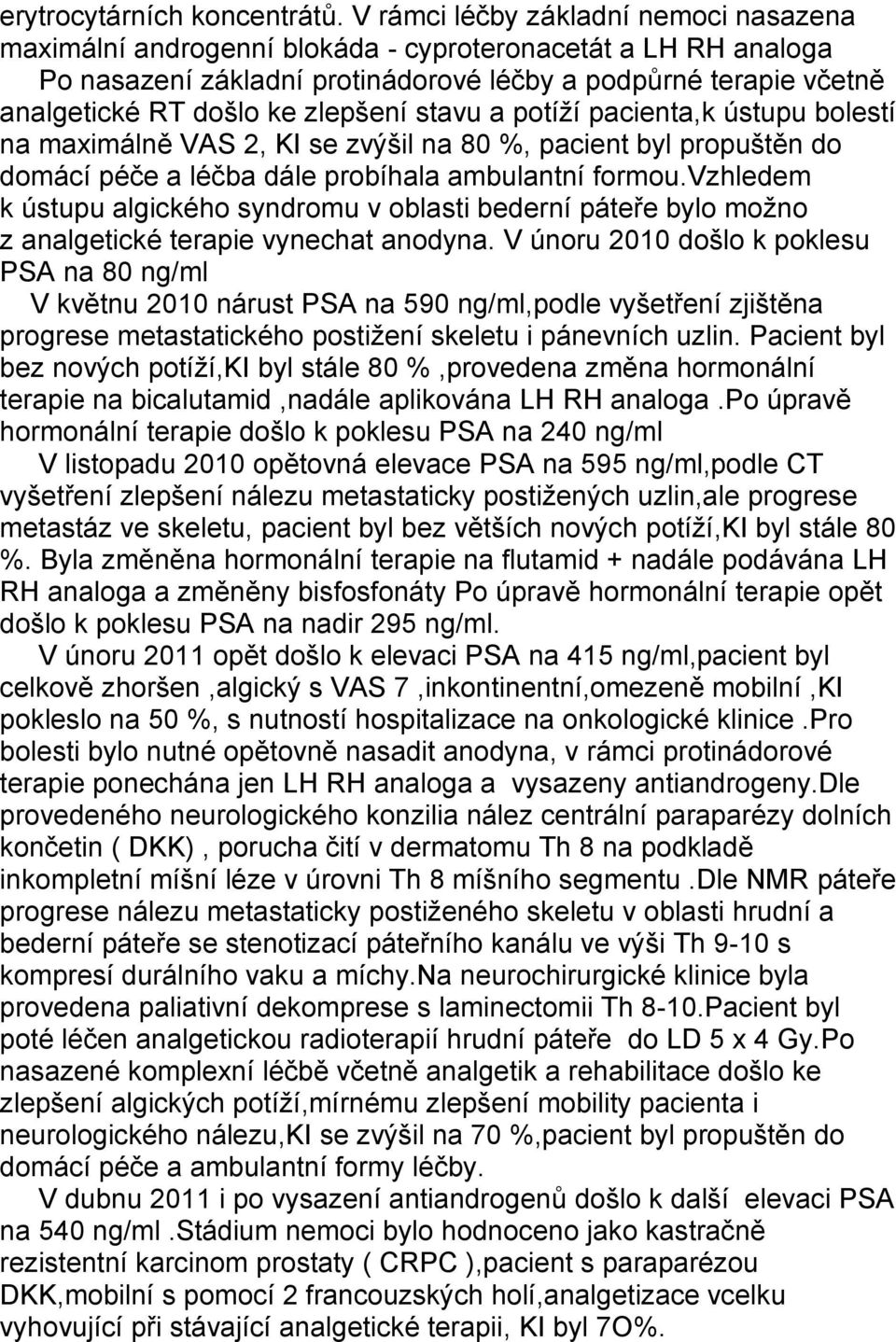 zlepšení stavu a potíží pacienta,k ústupu bolestí na maximálně VAS 2, KI se zvýšil na 80 %, pacient byl propuštěn do domácí péče a léčba dále probíhala ambulantní formou.