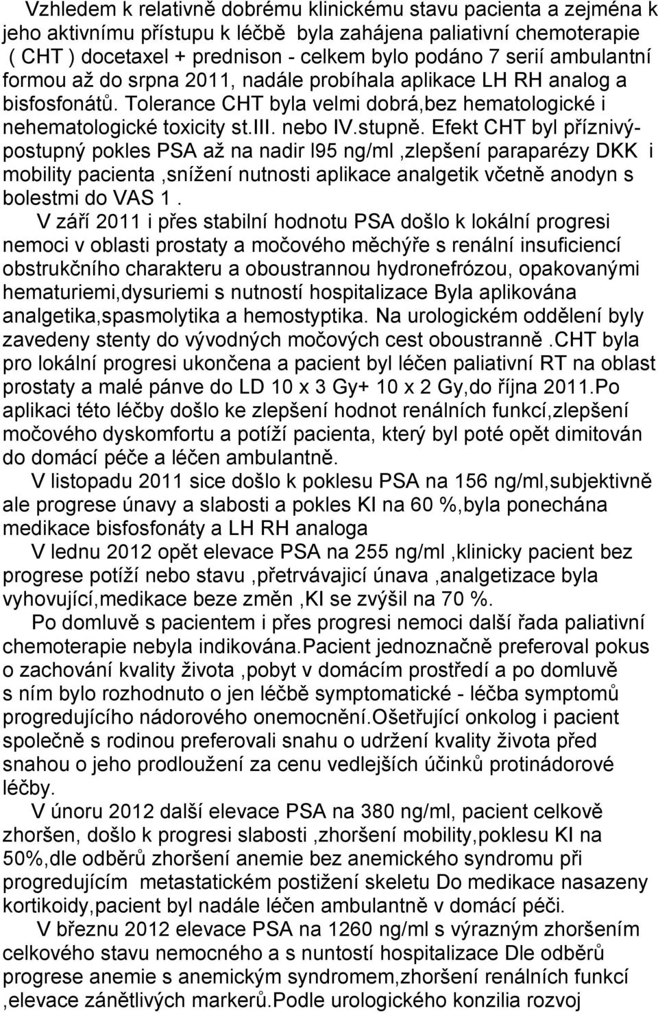 Efekt CHT byl příznivýpostupný pokles PSA až na nadir l95 ng/ml,zlepšení paraparézy DKK i mobility pacienta,snížení nutnosti aplikace analgetik včetně anodyn s bolestmi do VAS 1.