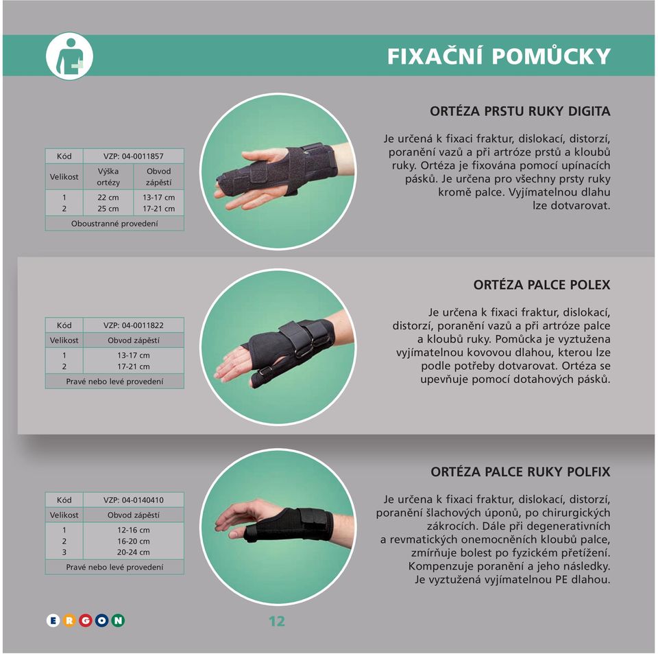 ORTÉzA PALcE POLEX Kód VZP: 0-008 Obvod zápěstí -7 cm 7- cm Pravé nebo levé provedení Je určena k fixaci fraktur, dislokací, distorzí, poranění vazů a při artróze palce a kloubů ruky.