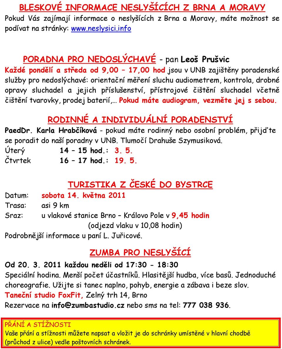 drobné opravy sluchadel a jejich příslušenství, přístrojové čištění sluchadel včetně čištění tvarovky, prodej baterií, Pokud máte audiogram, vezměte jej s sebou.