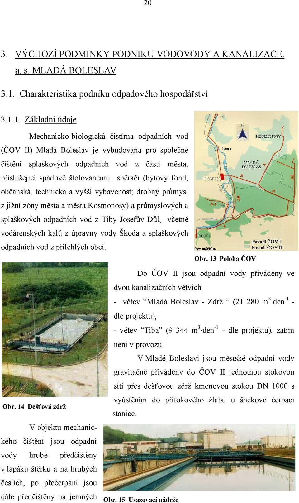1. Základní údaje Mechanicko-biologická čistírna odpadních vod (ČOV II) Mladá Boleslav je vybudována pro společné čištění splaškových odpadních vod z části města, příslušející spádově štolovanému