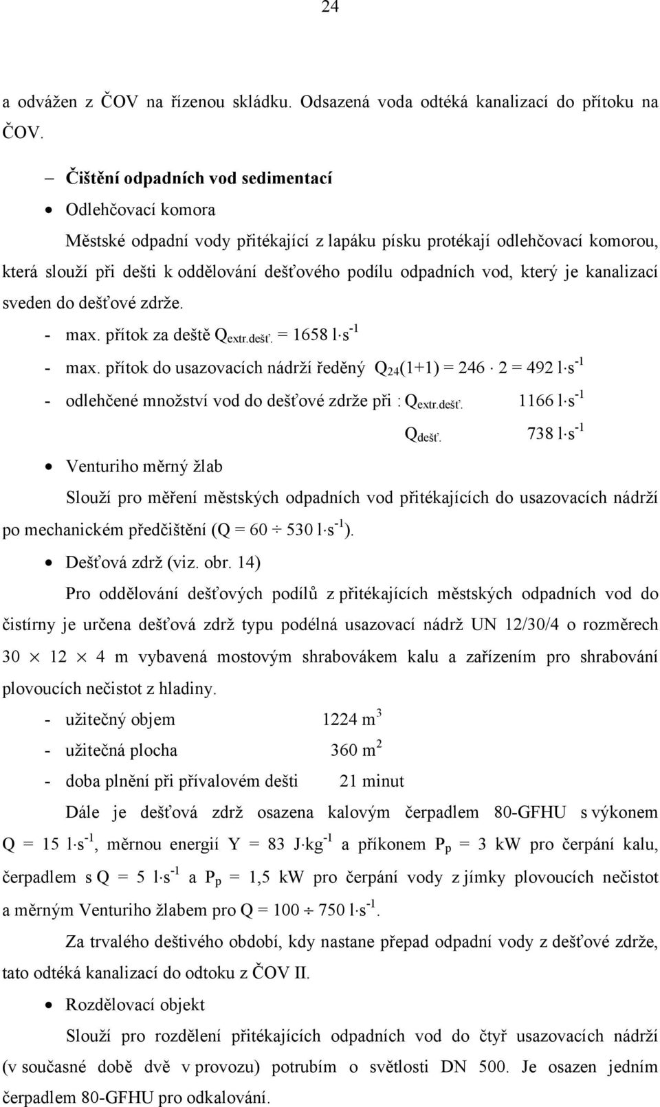 který je kanalizací sveden do dešťové zdrže. - max. přítok za deště Q extr.dešť. = 1658 l s -1 - max.