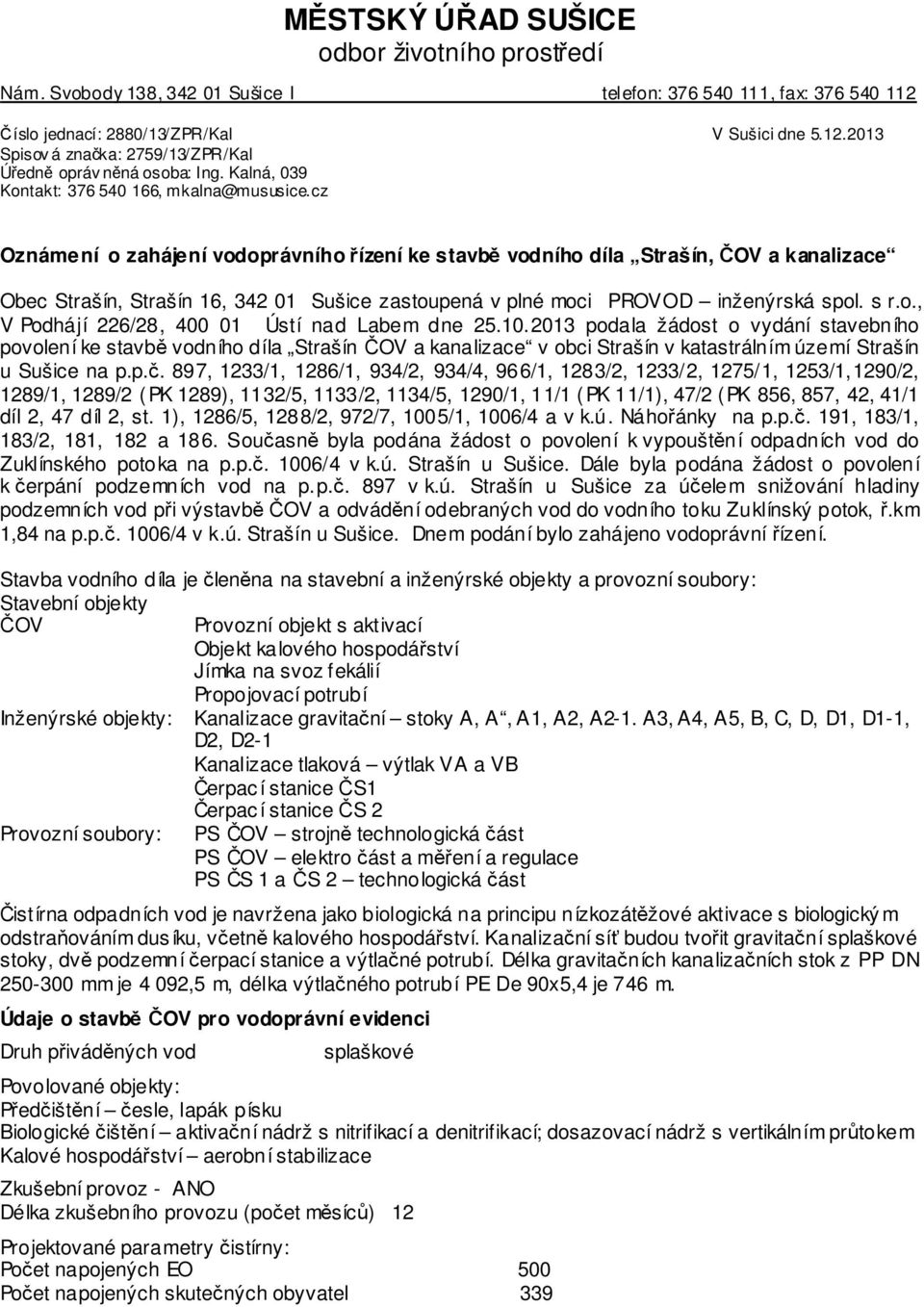 cz Oznámení o zahájení vodoprávního řízení ke stavbě vodního díla Strašín, ČOV a kanalizace Obec Strašín, Strašín 16, 342 01 Sušice zastoupená v plné moci PROVOD inženýrská spol. s r.o., V Podhájí 226/28, 400 01 Ústí nad Labem dne 25.