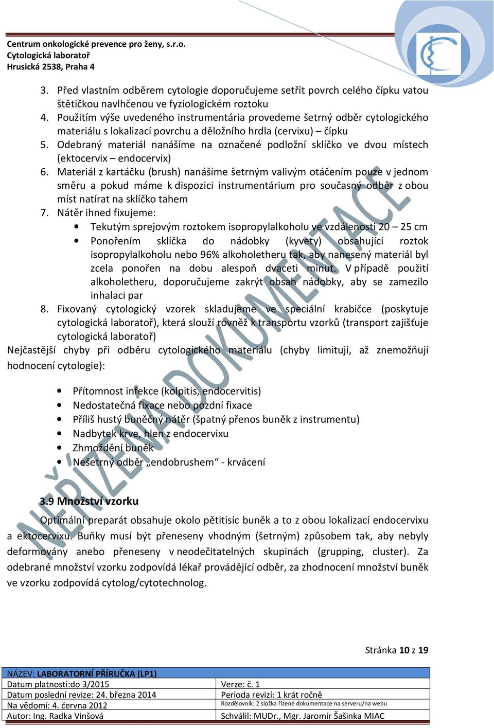 Odebraný materiál nanášíme na označené podložní sklíčko ve dvou místech (ektocervix endocervix) 6.