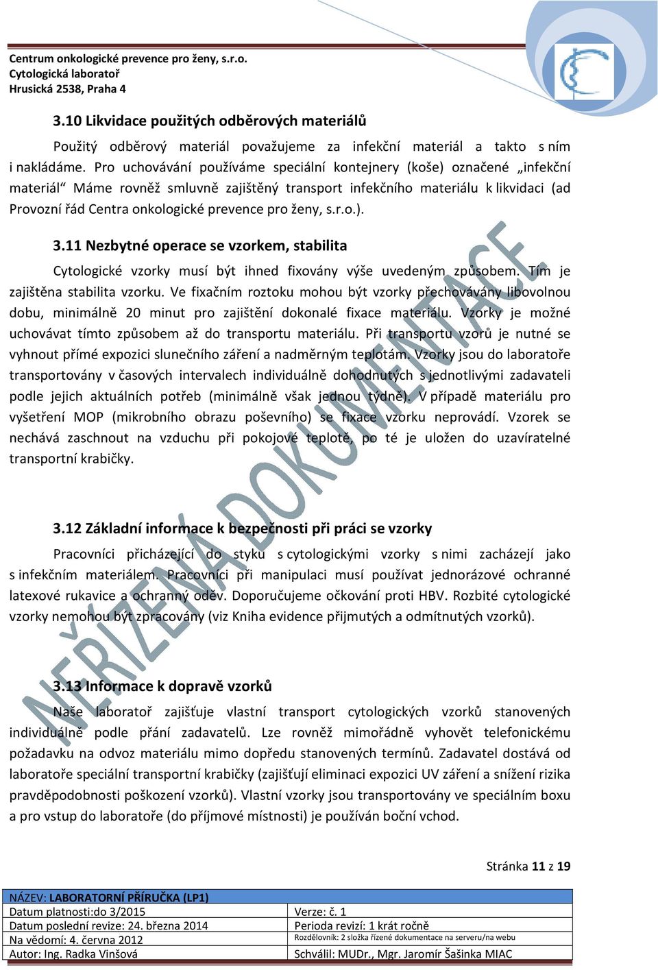 pro ženy, s.r.o.). 3.11 Nezbytné operace se vzorkem, stabilita Cytologické vzorky musí být ihned fixovány výše uvedeným způsobem. Tím je zajištěna stabilita vzorku.