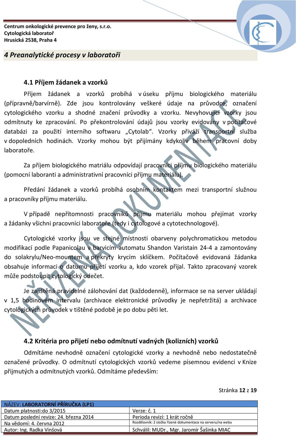 Po překontrolování údajů jsou vzorky evidovány v počítačové databázi za použití interního softwaru Cytolab. Vzorky přiváží transportní služba v dopoledních hodinách.