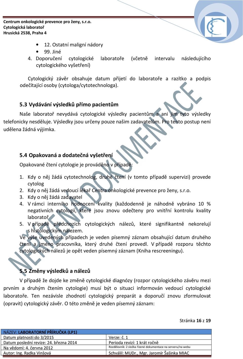 (cytologa/cytotechnologa). 5.3 Vydávání výsledků přímo pacientům Naše laboratoř nevydává cytologické výsledky pacientům a ani jim tyto výsledky telefonicky nesděluje.