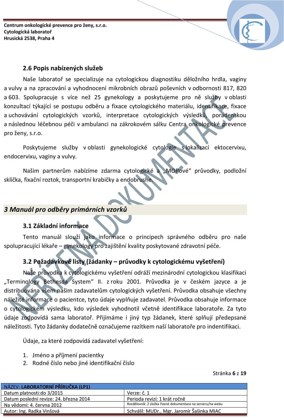 Spolupracuje s více než 25 gynekology a poskytujeme pro ně služby v oblasti konzultací týkající se postupu odběru a fixace cytologického materiálu, identifikace, fixace a uchovávání cytologických