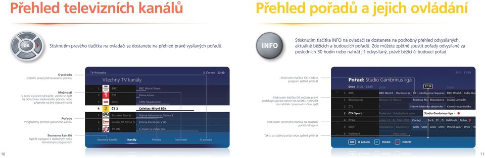 Zde můžete zpětně spustit pořady odvysílané za posledních 30 hodin nebo nahrát již odvysílaný, právě běžící či budoucí pořad.