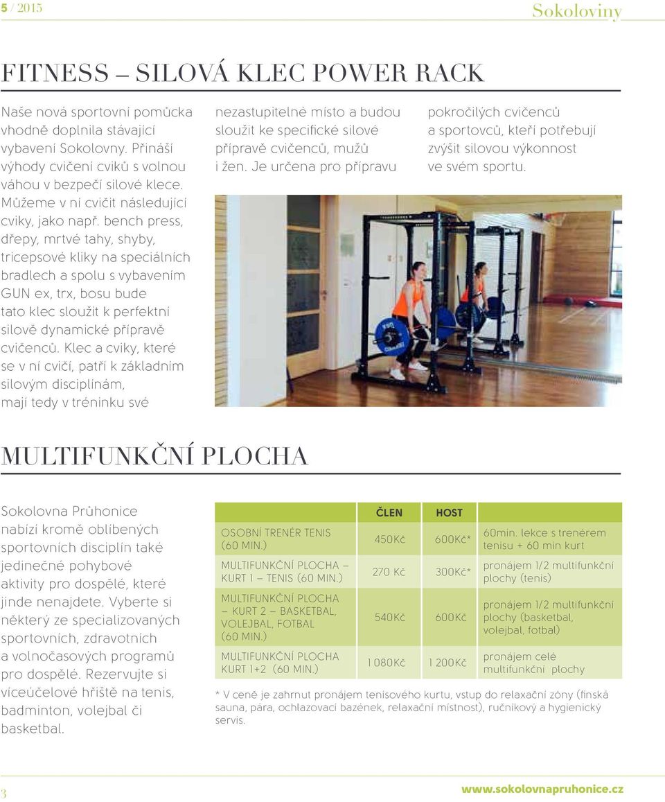 bench press, dřepy, mrtvé tahy, shyby, tricepsové kliky na speciálních bradlech a spolu s vybavením GUN ex, trx, bosu bude tato klec sloužit k perfektní silově dynamické přípravě cvičenců.