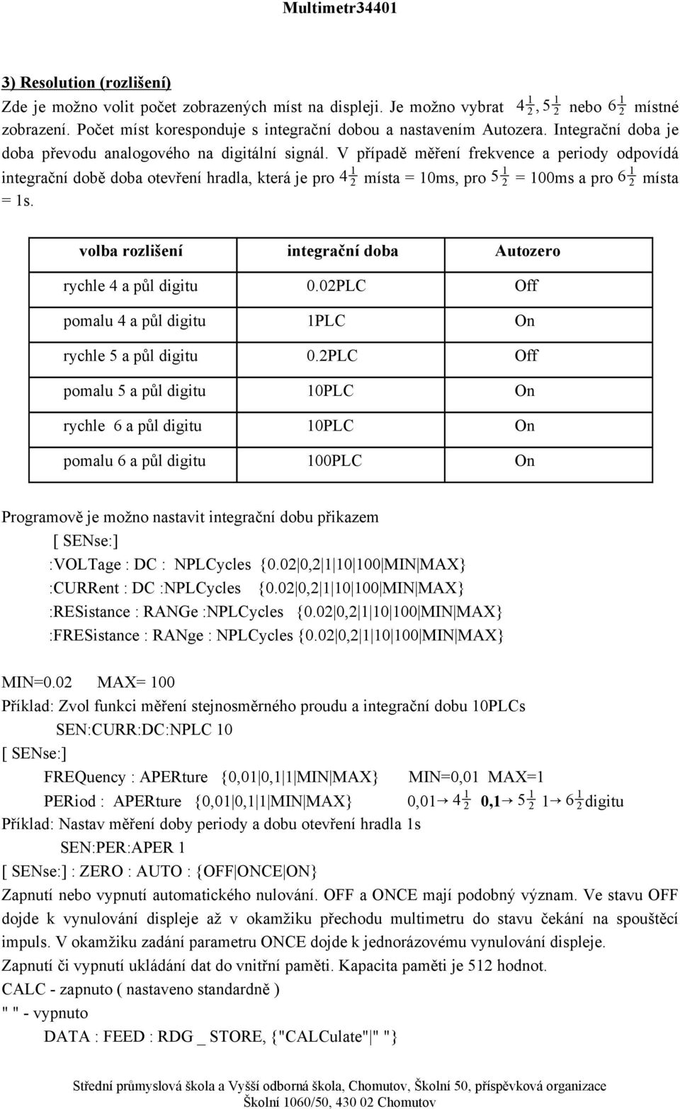 pro 6 1 2 místa = 1s volba rozlišení rychle 4 a půl digitu pomalu 4 a půl digitu rychle 5 a půl digitu pomalu 5 a půl digitu rychle 6 a půl digitu pomalu 6 a půl digitu integrační doba 002PLC 1PLC