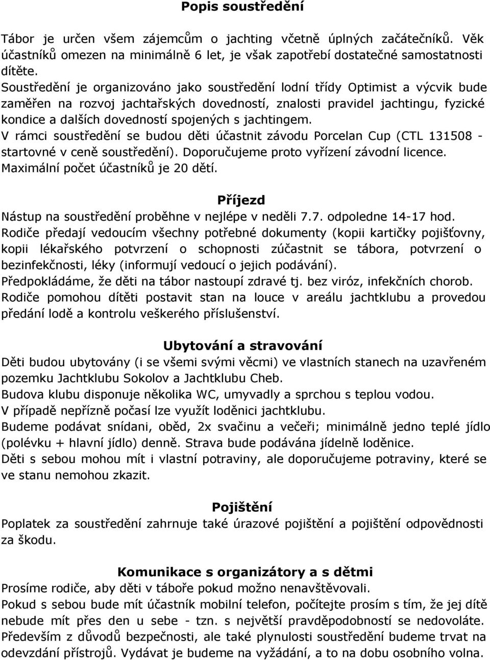 s jachtingem. V rámci soustředění se budou děti účastnit závodu Porcelan Cup (CTL 131508 - startovné v ceně soustředění). Doporučujeme proto vyřízení závodní licence.