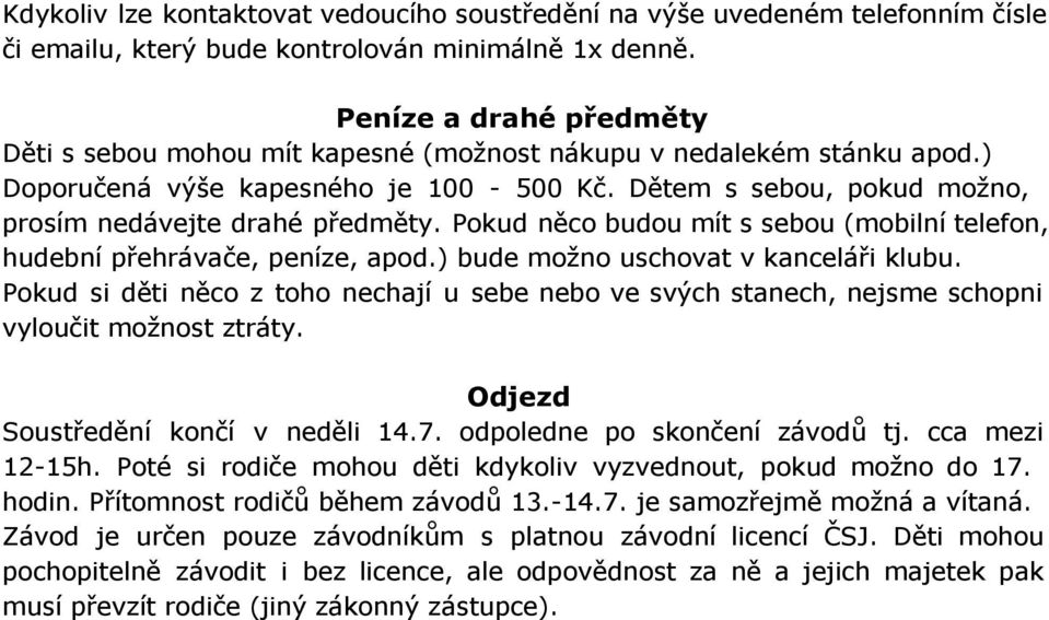 Pokud něco budou mít s sebou (mobilní telefon, hudební přehrávače, peníze, apod.) bude možno uschovat v kanceláři klubu.