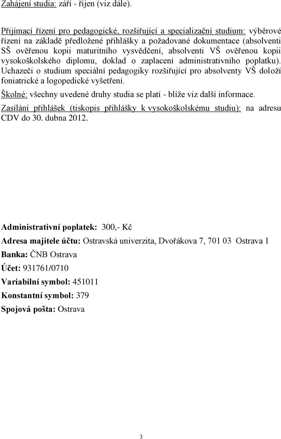 absolventi VŠ ověřenou kopii vysokoškolského diplomu, doklad o zaplacení administrativního poplatku).