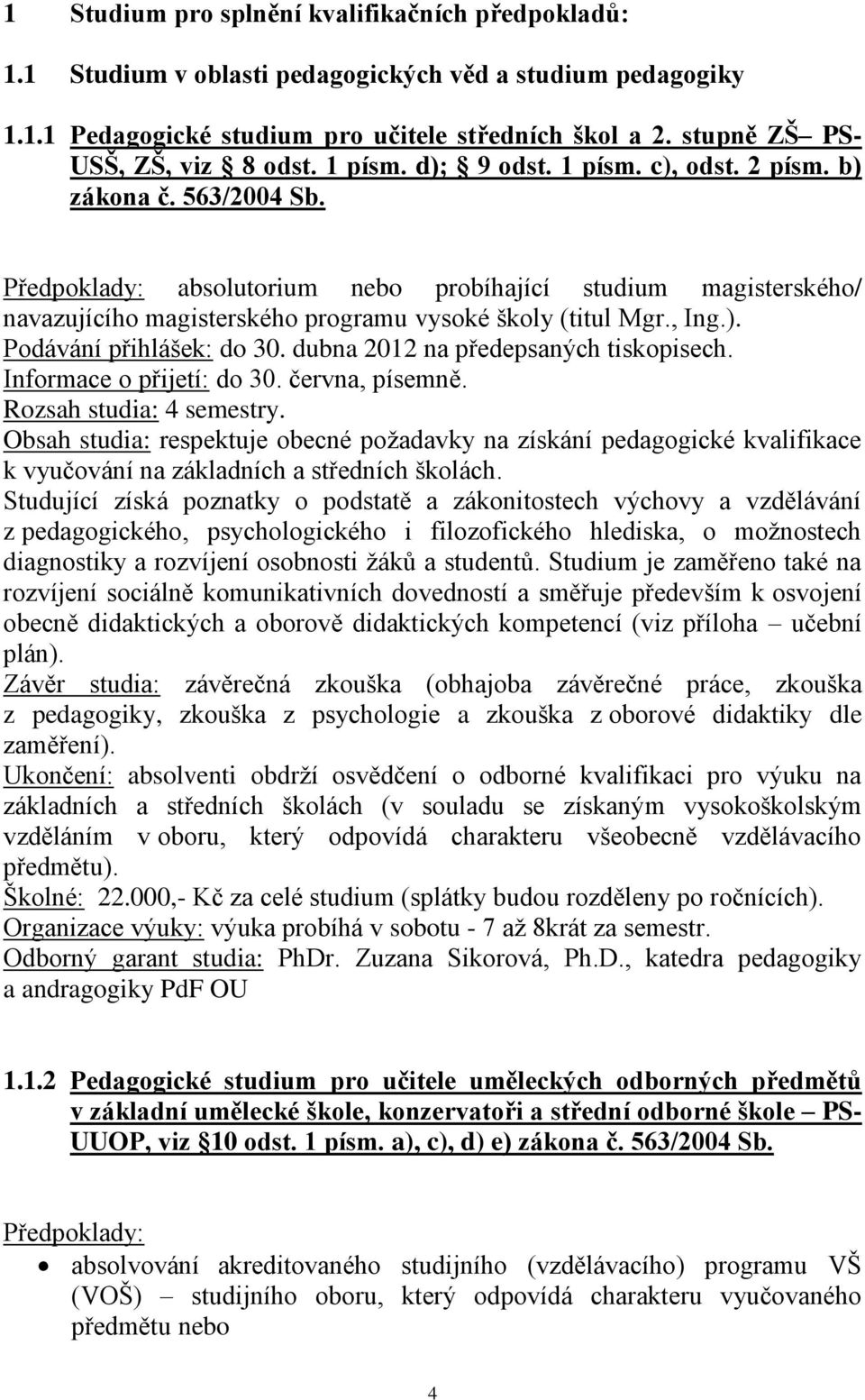 Předpoklady: absolutorium nebo probíhající studium magisterského/ navazujícího magisterského programu vysoké školy (titul Mgr., Ing.). Podávání přihlášek: do 30.