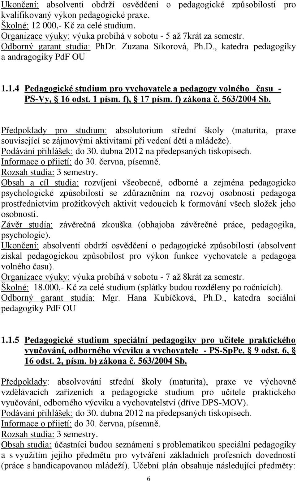 1.4 Pedagogické studium pro vychovatele a pedagogy volného času - PS-Vy, 16 odst. 1 písm. f), 17 písm. f) zákona č. 563/2004 Sb.