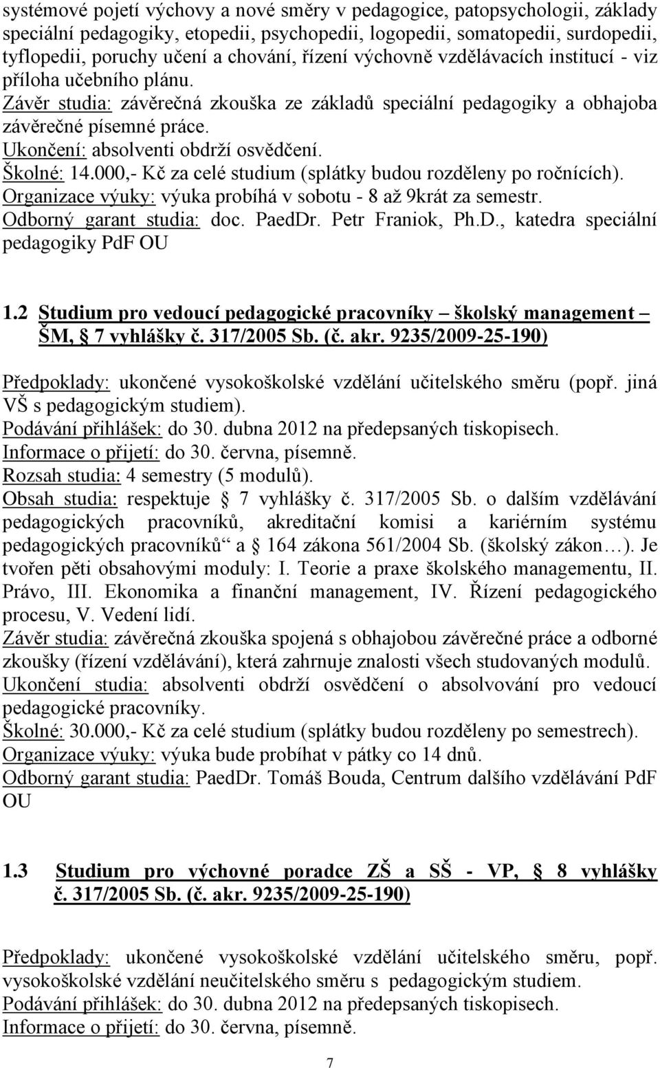 Ukončení: absolventi obdrţí osvědčení. Školné: 14.000,- Kč za celé studium (splátky budou rozděleny po ročnících). Organizace výuky: výuka probíhá v sobotu - 8 aţ 9krát za semestr.