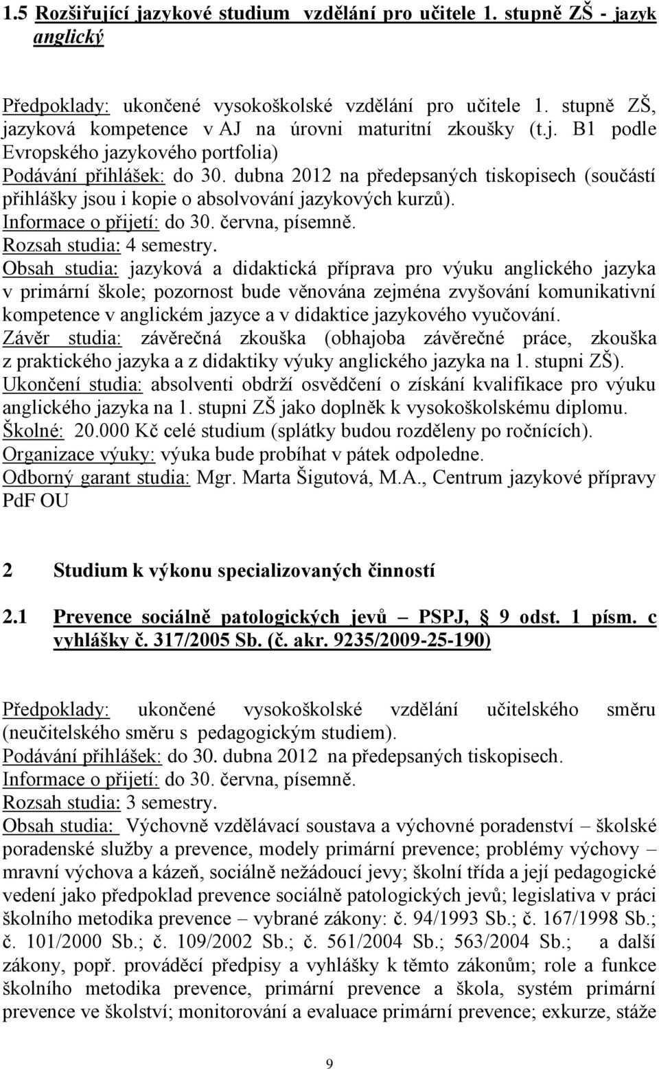 dubna 2012 na předepsaných tiskopisech (součástí přihlášky jsou i kopie o absolvování jazykových kurzů). Informace o přijetí: do 30. června, písemně. Rozsah studia: 4 semestry.