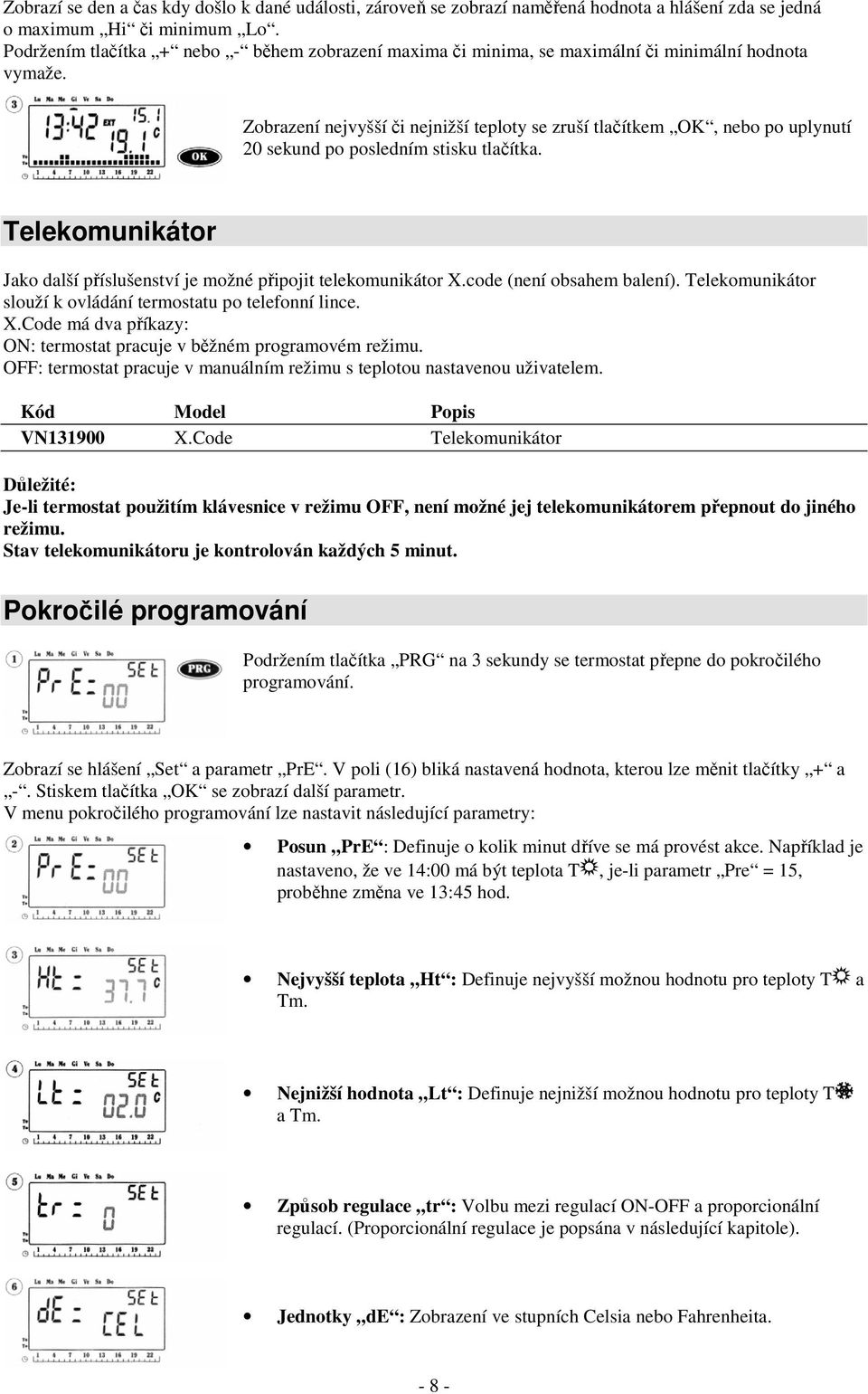 Zobrazení nejvyšší či nejnižší teploty se zruší tlačítkem OK, nebo po uplynutí 20 sekund po posledním stisku tlačítka. Telekomunikátor Jako další příslušenství je možné připojit telekomunikátor X.