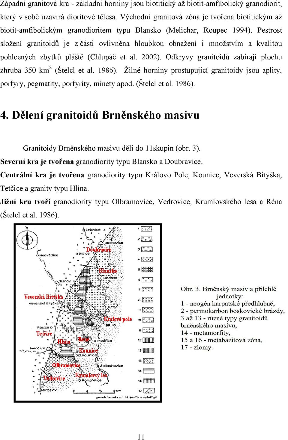 Pestrost složení granitoidů je z části ovlivněna hloubkou obnažení i množstvím a kvalitou pohlcených zbytků pláště (Chlupáč et al. 2002).