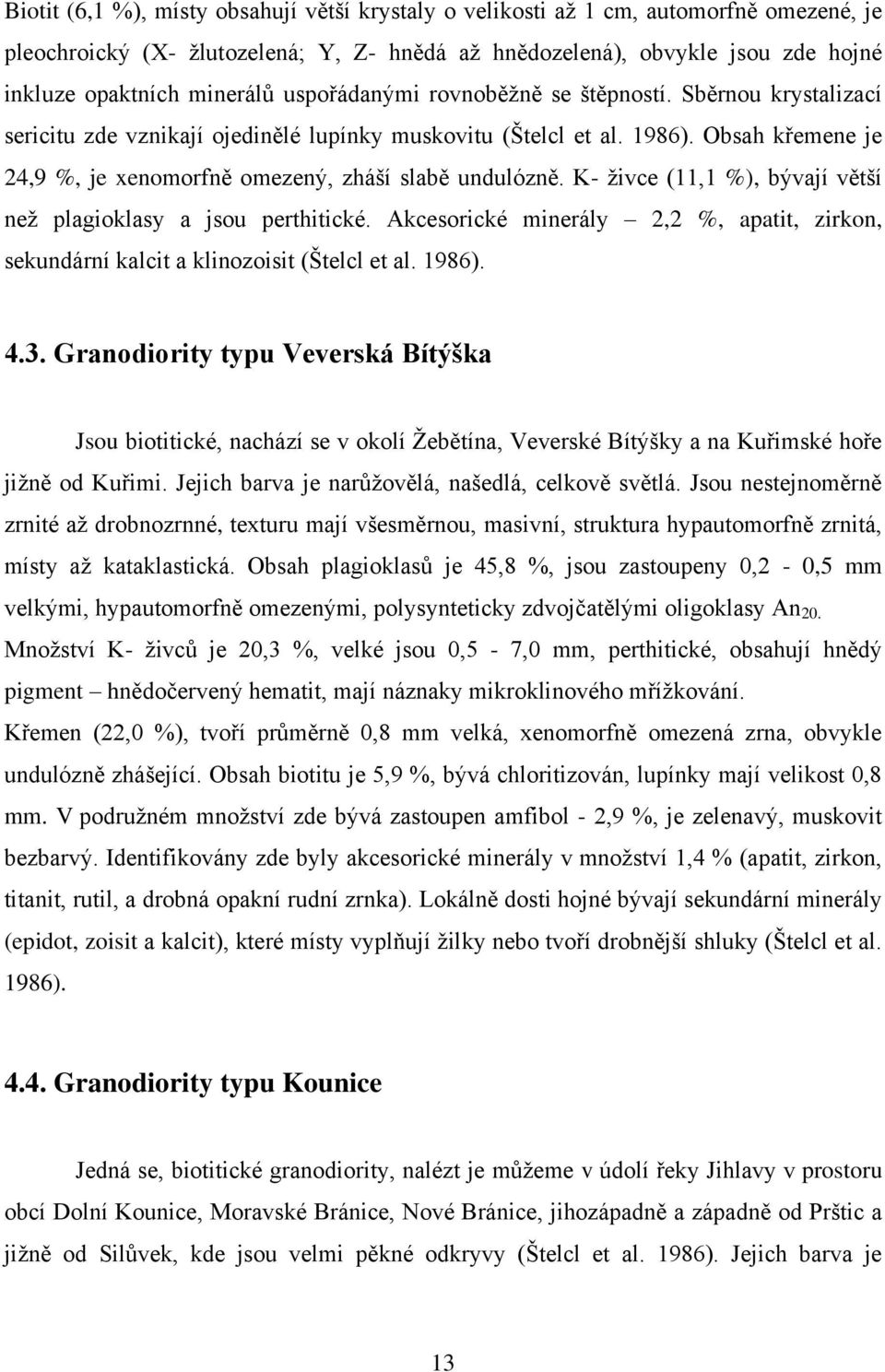 Obsah křemene je 24,9 %, je xenomorfně omezený, zháší slabě undulózně. K- živce (11,1 %), bývají větší než plagioklasy a jsou perthitické.