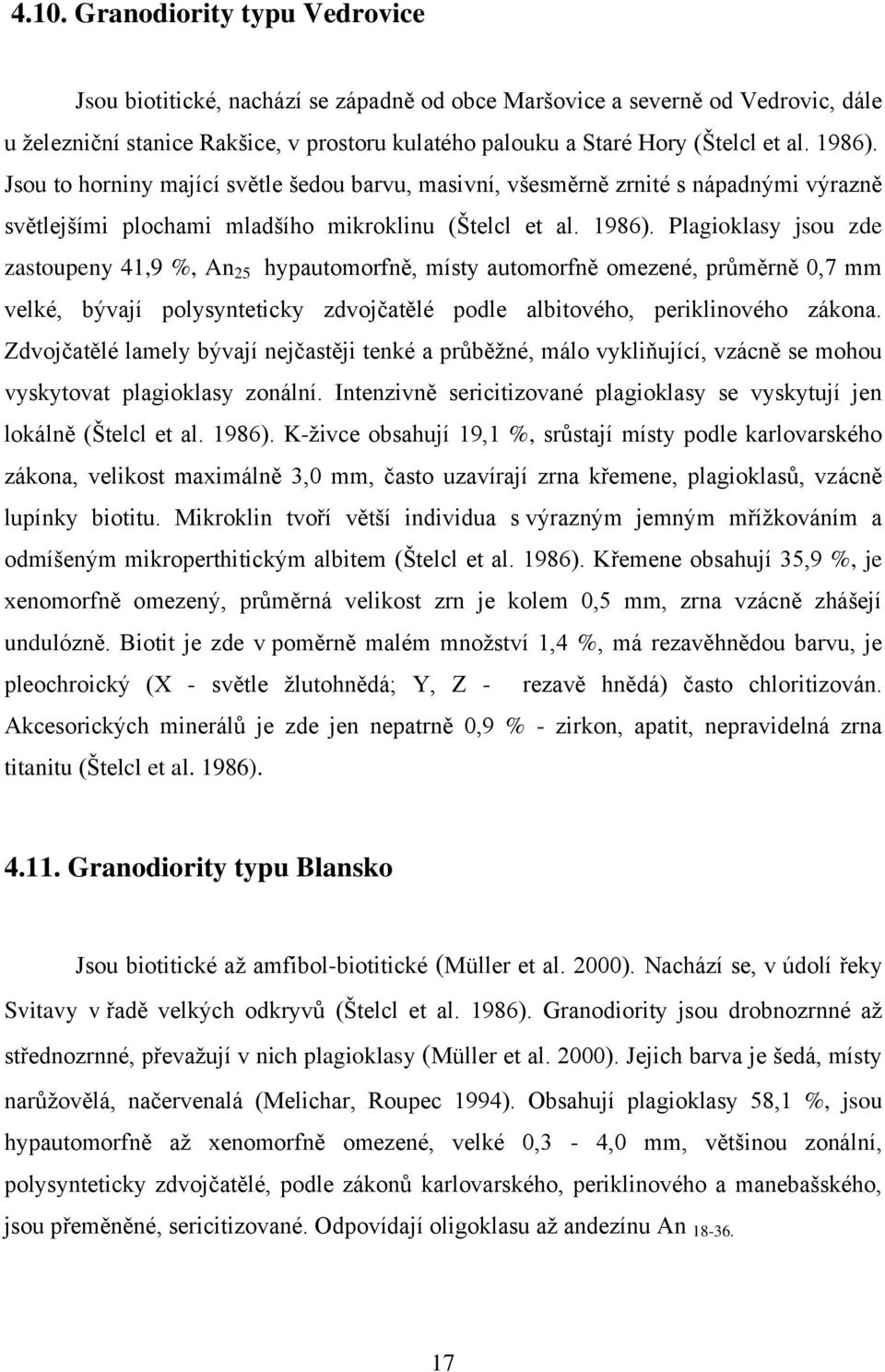 Zdvojčatělé lamely bývají nejčastěji tenké a průběžné, málo vykliňující, vzácně se mohou vyskytovat plagioklasy zonální. Intenzivně sericitizované plagioklasy se vyskytují jen lokálně (Štelcl et al.