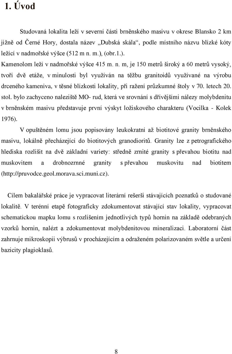 kameniva, v těsné blízkosti lokality, při ražení průzkumné štoly v 70. letech 20. stol.