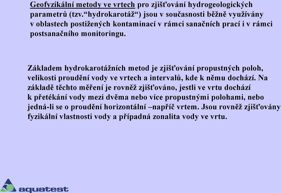 Základem hydrokarotážních metod je zjišťování propustných poloh, velikosti proudění vody ve vrtech a intervalů, kde k němu dochází.