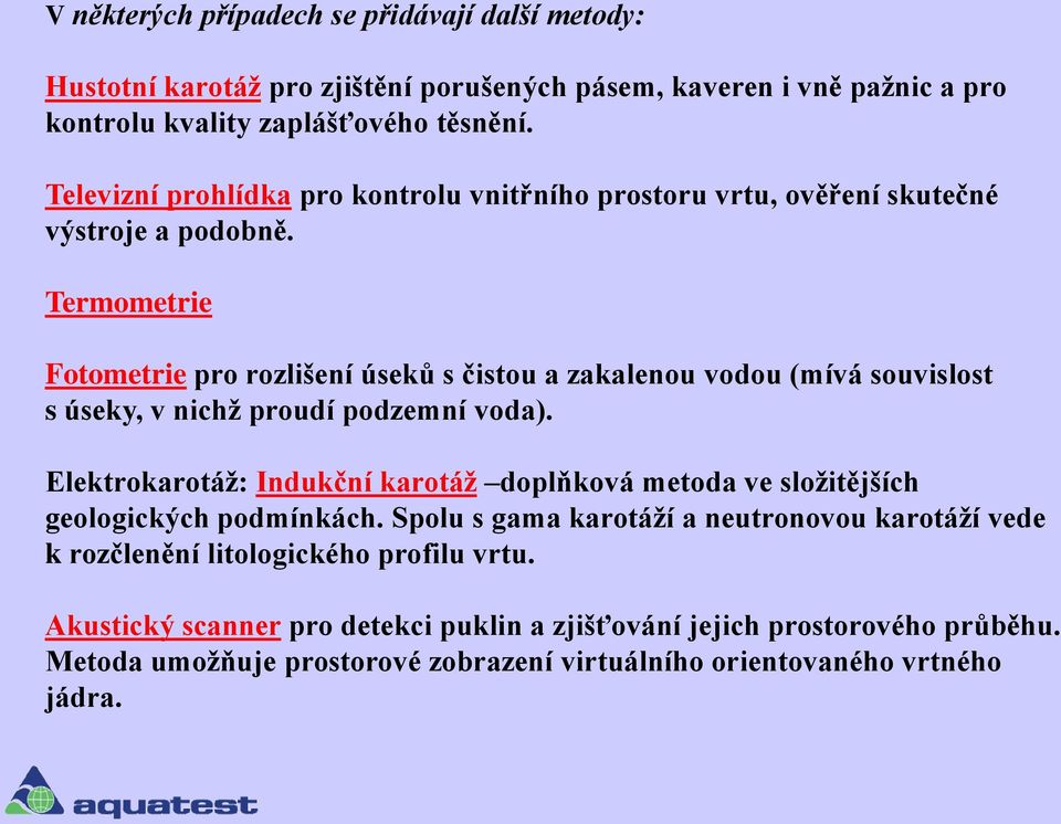 Termometrie Fotometrie pro rozlišení úseků s čistou a zakalenou vodou (mívá souvislost s úseky, v nichž proudí podzemní voda).