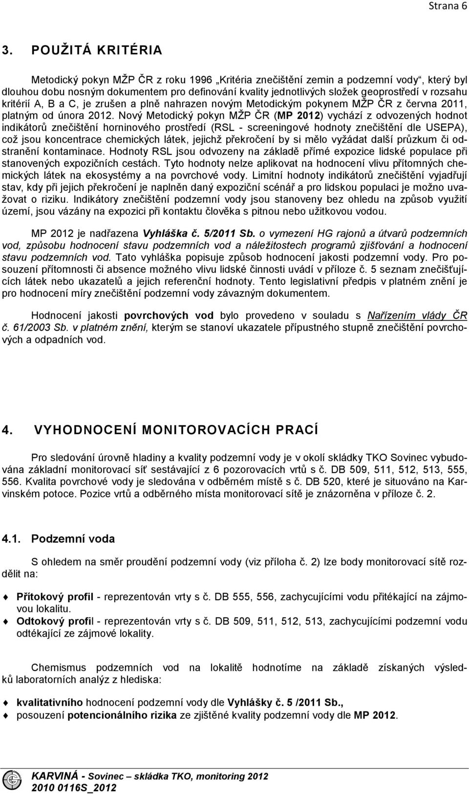 rozsahu kritérií A, B a C, je zrušen a plně nahrazen novým Metodickým pokynem MŽP ČR z června 2011, platným od února 2012.