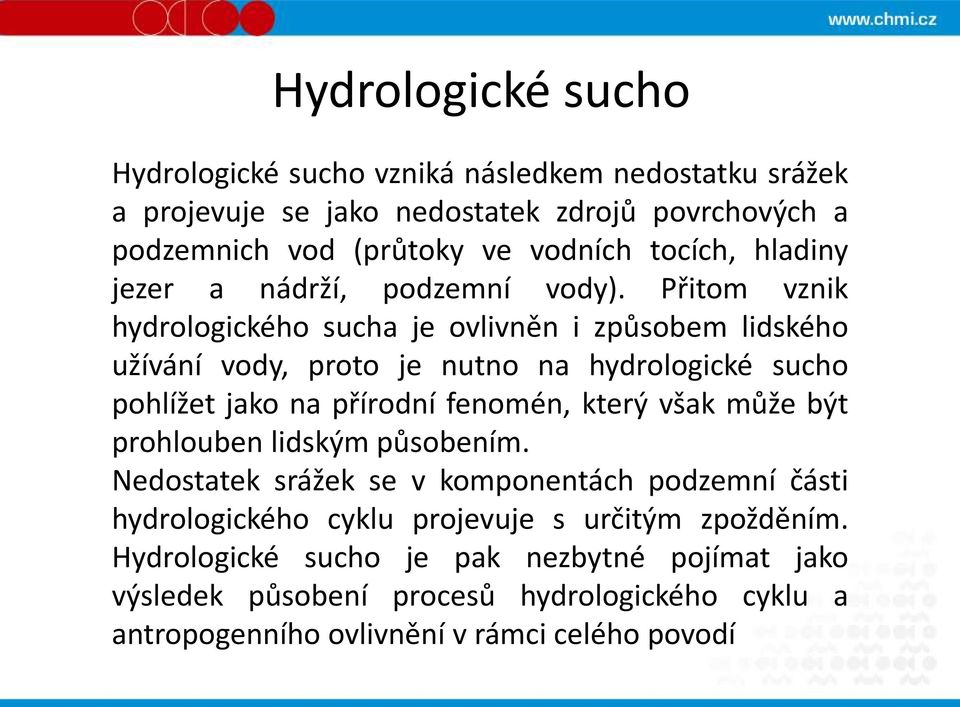 Přitom vznik hydrologického sucha je ovlivněn i způsobem lidského užívání vody, proto je nutno na hydrologické sucho pohlížet jako na přírodní fenomén, který však