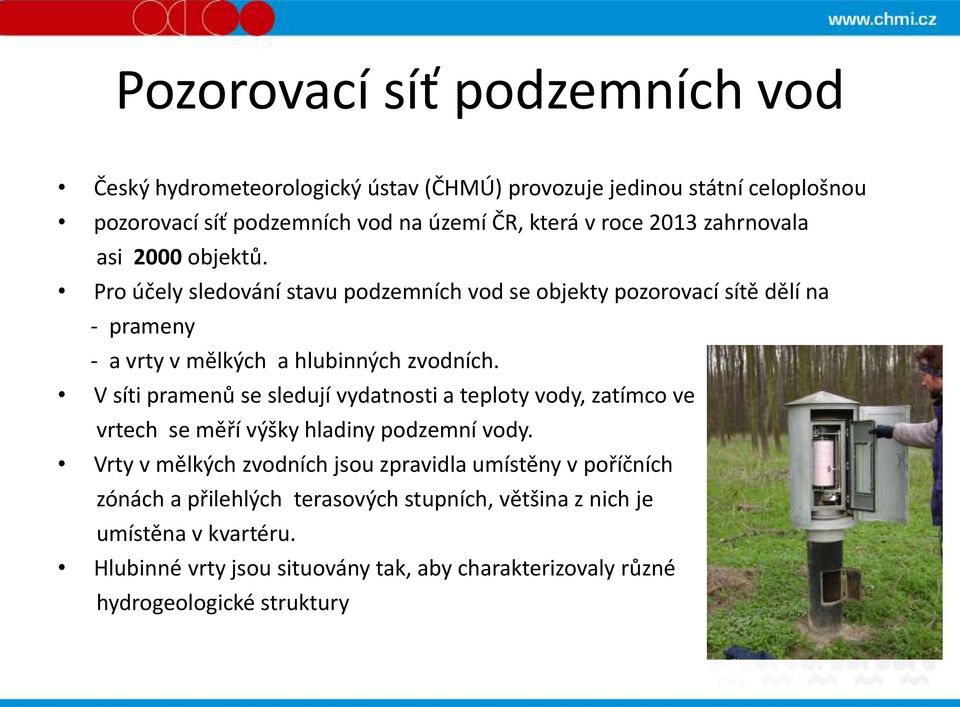 V síti pramenů se sledují vydatnosti a teploty vody, zatímco ve vrtech se měří výšky hladiny podzemní vody.