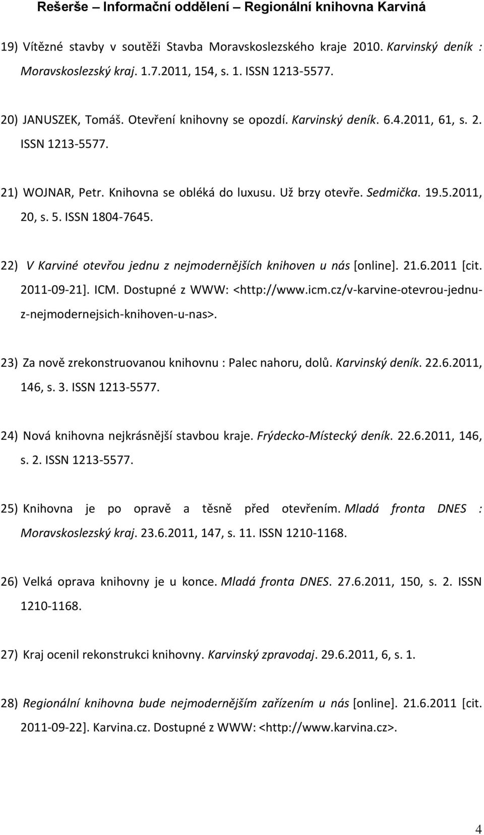 22) V Karviné otevřou jednu z nejmodernějších knihoven u nás [online]. 21.6.2011 [cit. 2011-09-21]. ICM. Dostupné z WWW: <http://www.icm.cz/v-karvine-otevrou-jednuz-nejmodernejsich-knihoven-u-nas>.