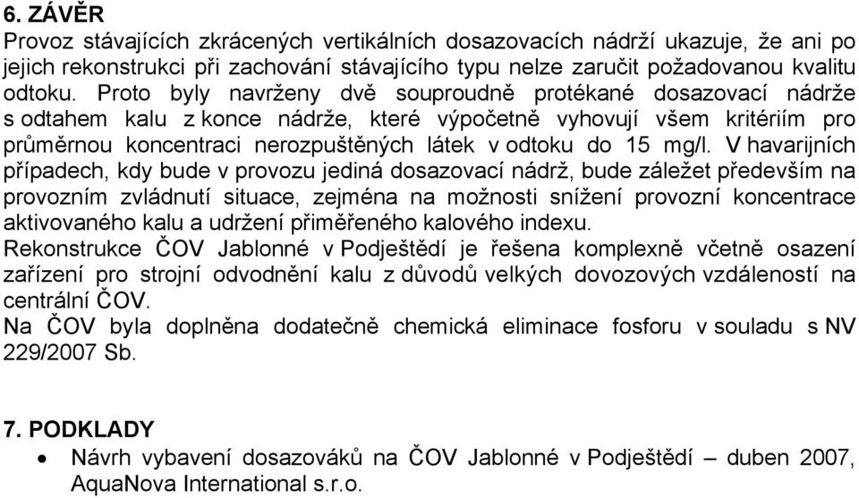 mg/l. V havarijních případech, kdy bude v provozu jediná dosazovací nádrž, bude záležet především na provozním zvládnutí situace, zejména na možnosti snížení provozní koncentrace aktivovaného kalu a