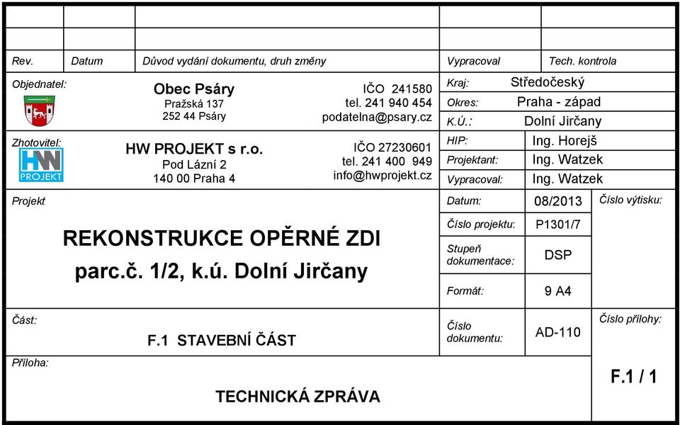 : HIP: Projektant: Vypracoval: Středočeský Praha - západ Dolní Jirčany Ing. Horejš Ing. Watzek Ing. Watzek Datum: 08/2013 Číslo výtisku: REKONSTRUKCE OPĚRNÉ ZDI parc.