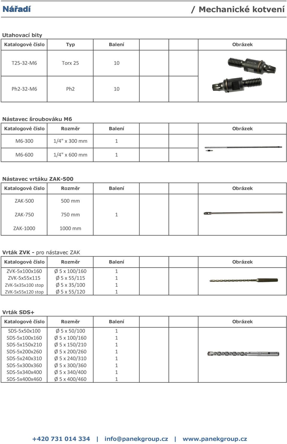 ZVK-5x55x115 Ø 5 x 55/115 1 ZVK-5x35x100 stop Ø 5 x 35/100 1 ZVK-5x55x120 stop Ø 5 x 55/120 1 Vrták SDS+ Katalogové číslo Rozměr Balení SDS-5x50x100 Ø 5 x 50/100 1 SDS-5x100x160 Ø 5 x