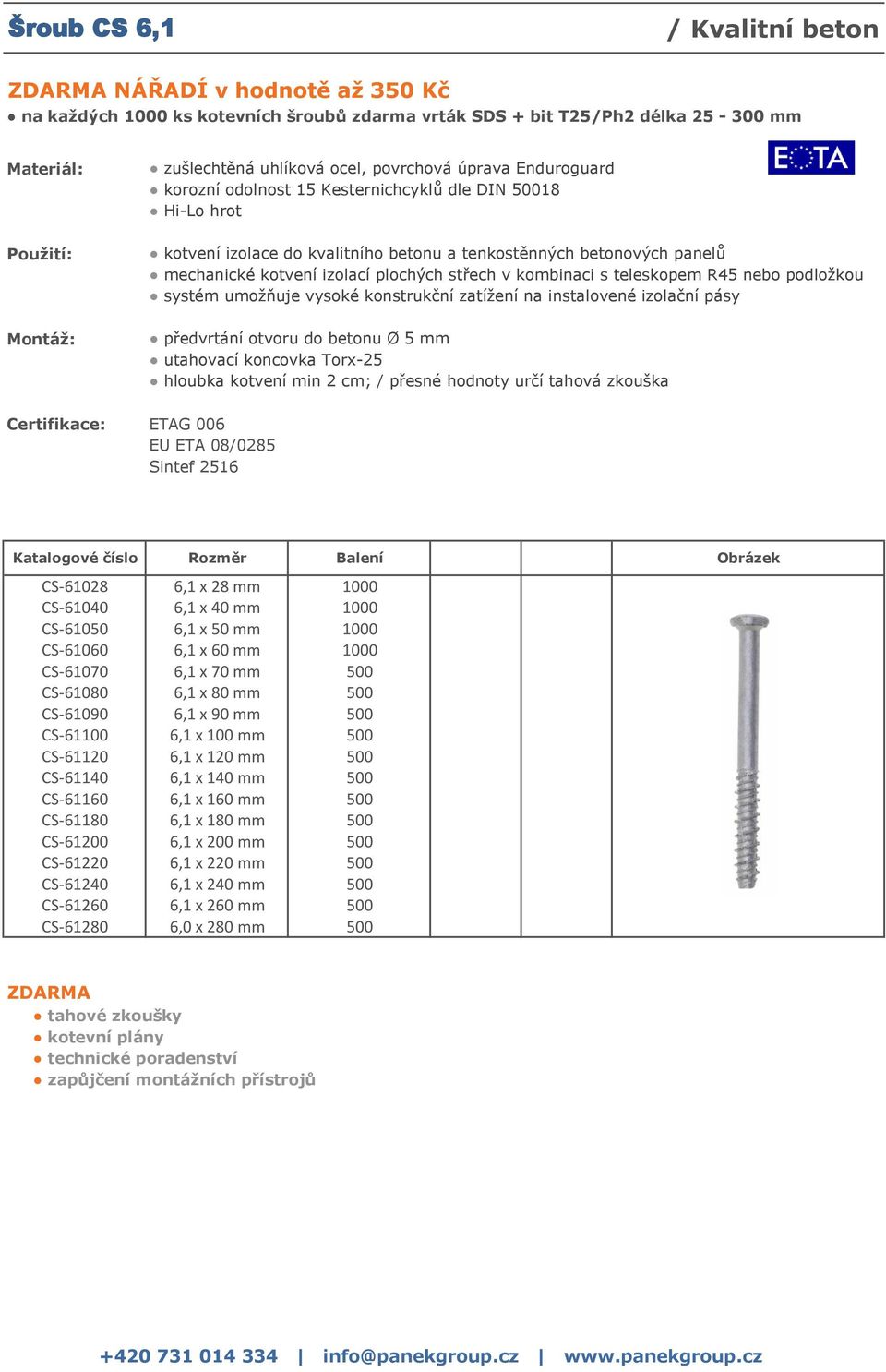 R45 nebo podložkou předvrtání otvoru do betonu Ø 5 mm utahovací koncovka Torx-25 hloubka kotvení min 2 cm; / přesné hodnoty určí tahová zkouška CS-61028 6,1 x 28 mm 1000 CS-61040 6,1 x 40 mm 1000