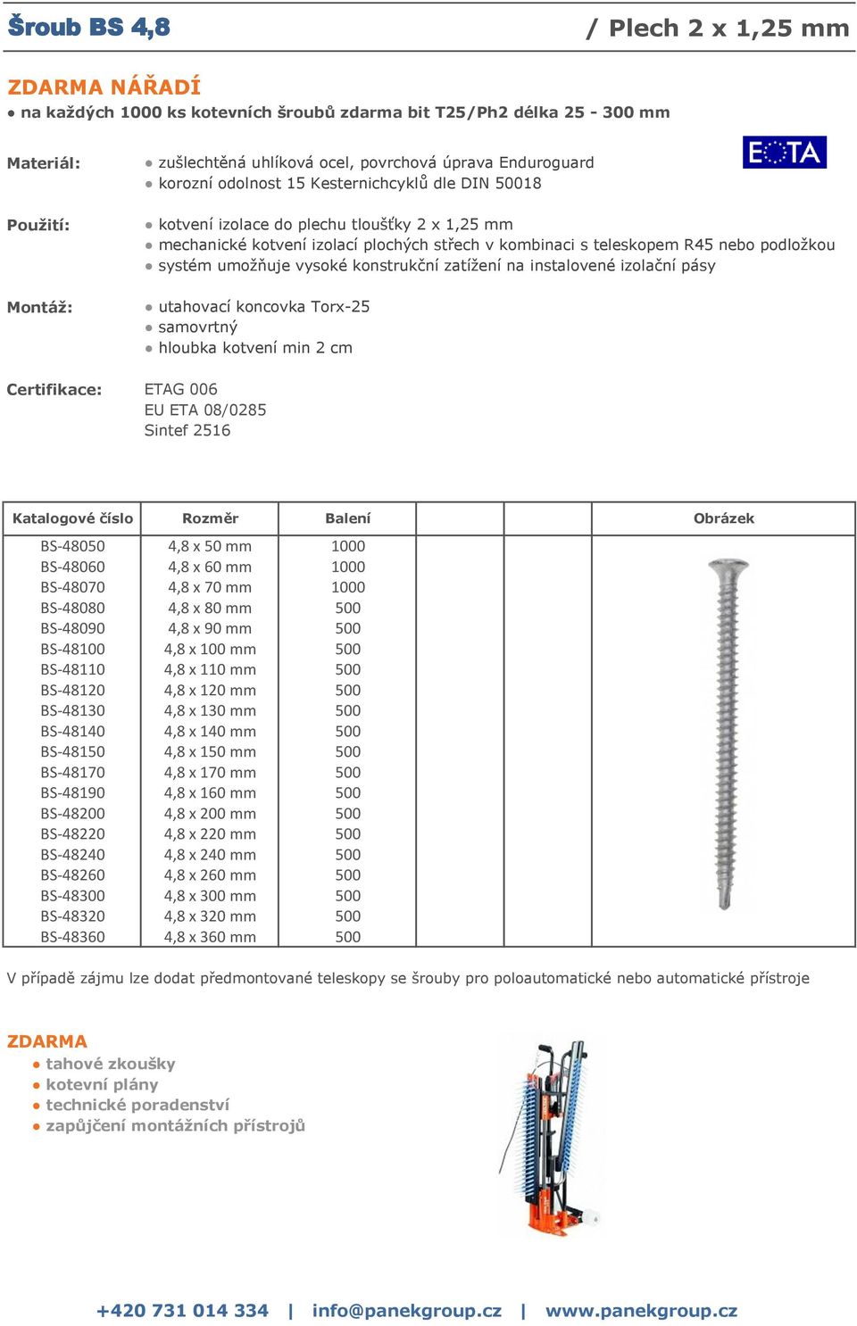 samovrtný hloubka kotvení min 2 cm BS-48050 4,8 x 50 mm 1000 BS-48060 4,8 x 60 mm 1000 BS-48070 4,8 x 70 mm 1000 BS-48080 4,8 x 80 mm 500 BS-48090 4,8 x 90 mm 500 BS-48100 4,8 x 100 mm 500 BS-48110