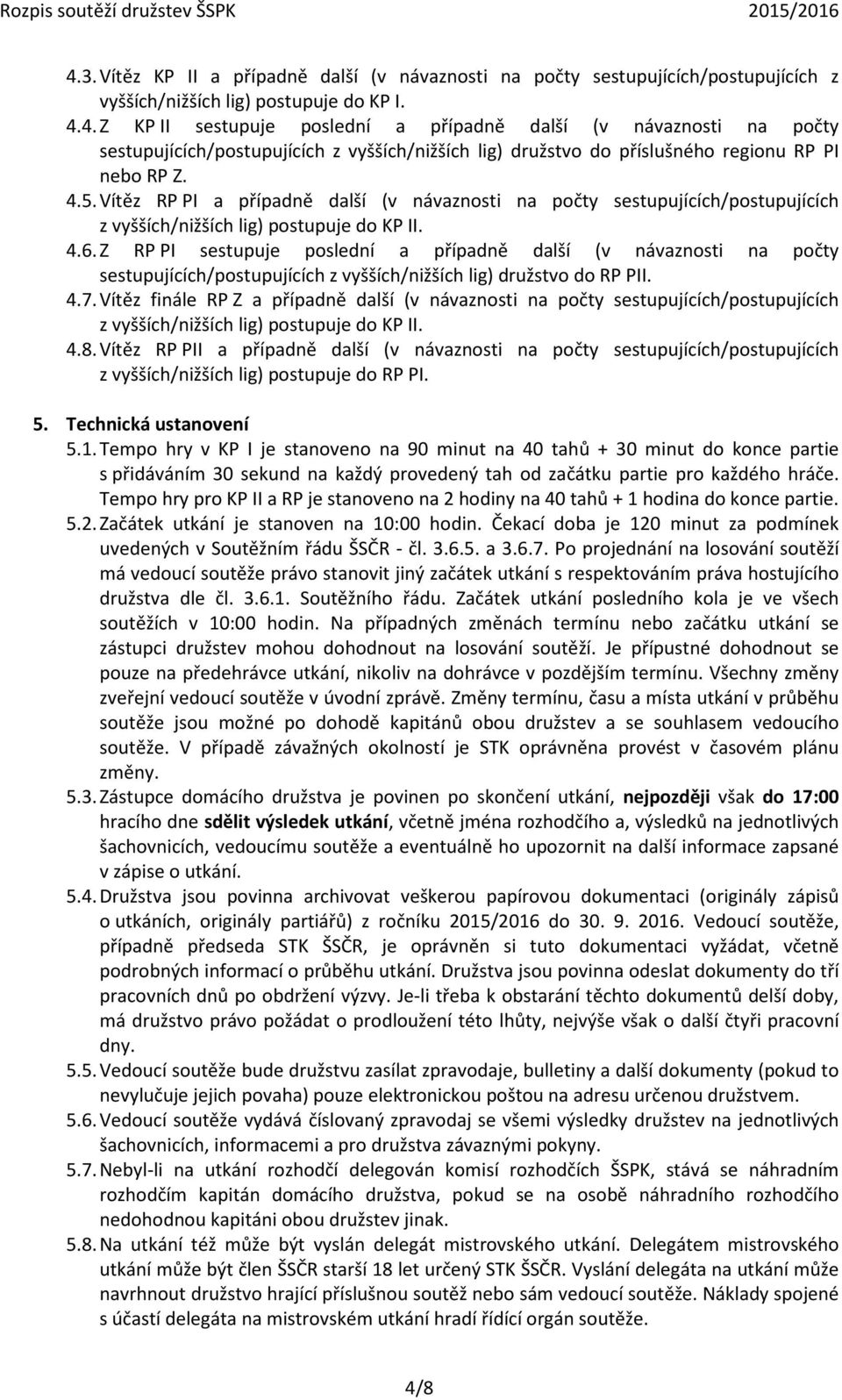 Z RP PI sestupuje poslední a případně další (v návaznosti na počty sestupujících/postupujících z vyšších/nižších lig) družstvo do RP PII. 4.7.