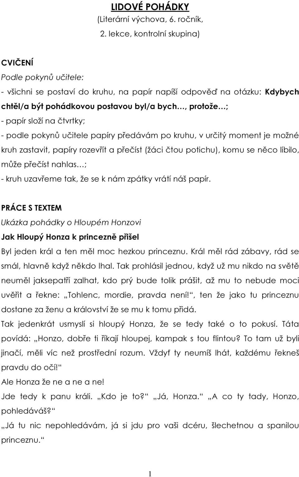 na čtvrtky; - podle pokynů učitele papíry předávám po kruhu, v určitý moment je možné kruh zastavit, papíry rozevřít a přečíst (žáci čtou potichu), komu se něco líbilo, může přečíst nahlas ; - kruh