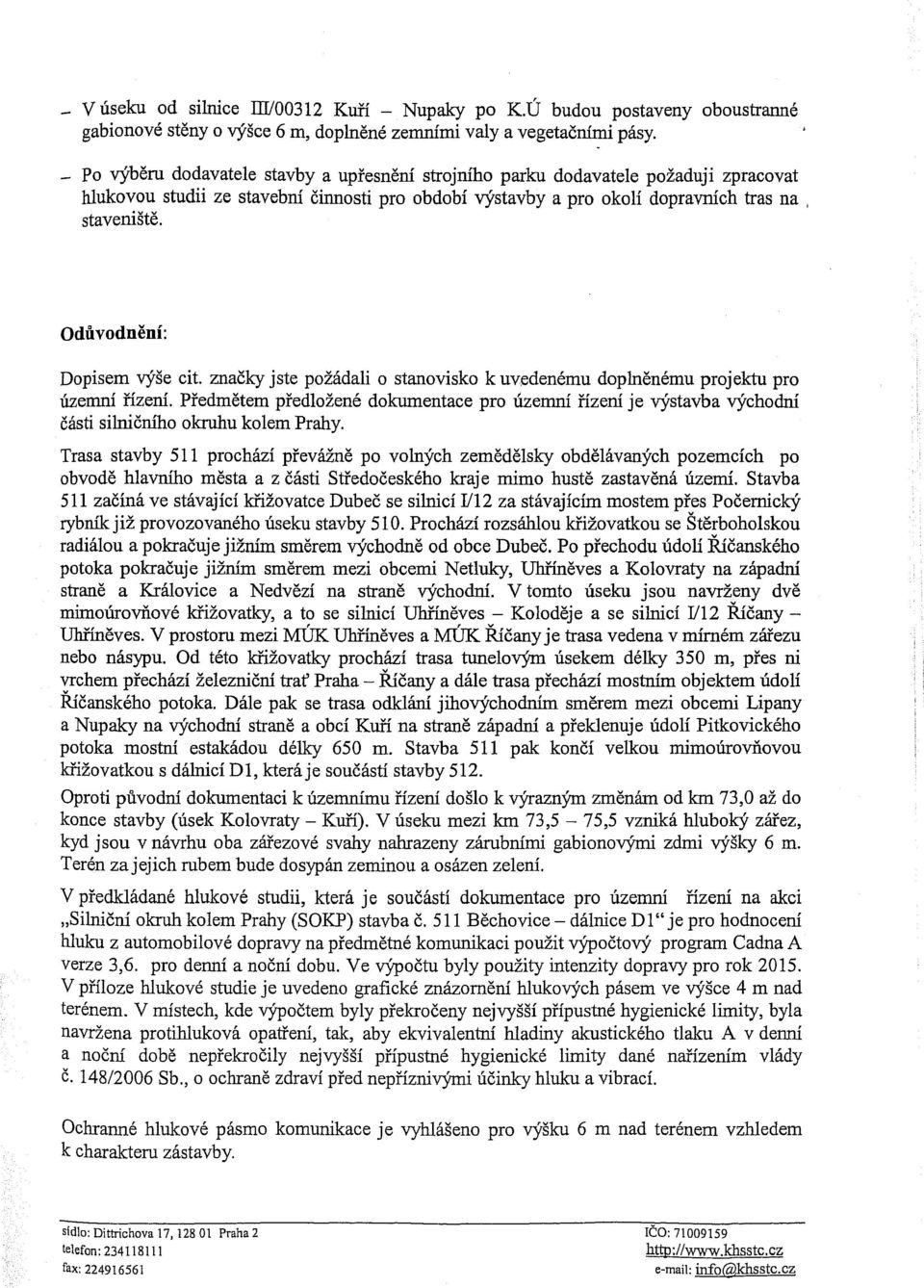 Odůvodnění:, l rl t Dopisem výše cit. značky jste požádali o stanovisko k uvedenému doplněnému projektu pro územní řízení.
