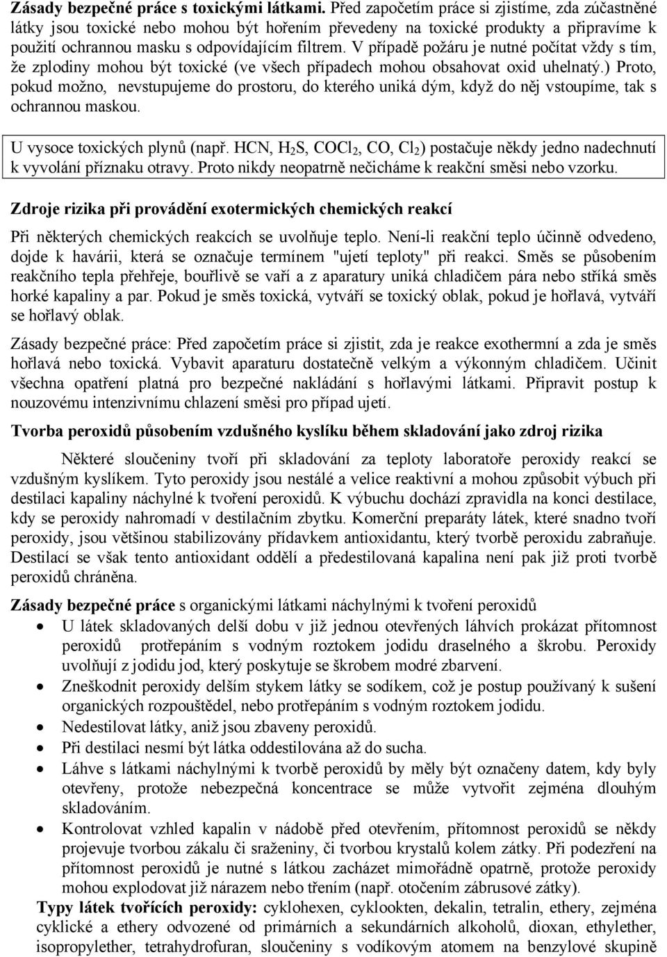 V případě požáru je nutné počítat vždy s tím, že zplodiny mohou být toxické (ve všech případech mohou obsahovat oxid uhelnatý.